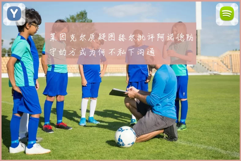 莱因克尔质疑图赫尔批评阿诺德防守的方式为何不私下沟通