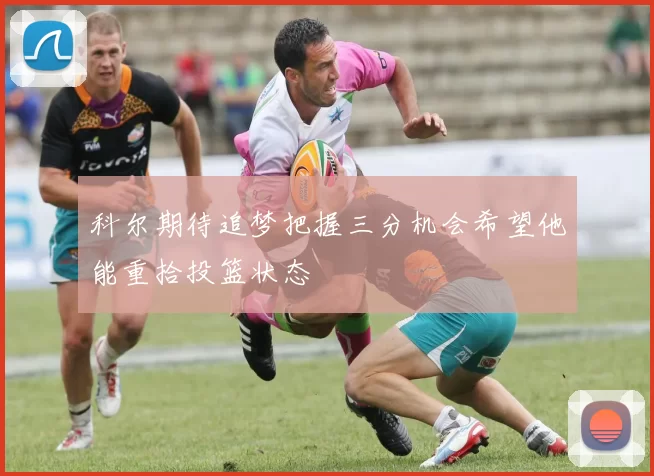 科尔期待追梦把握三分机会希望他能重拾投篮状态
