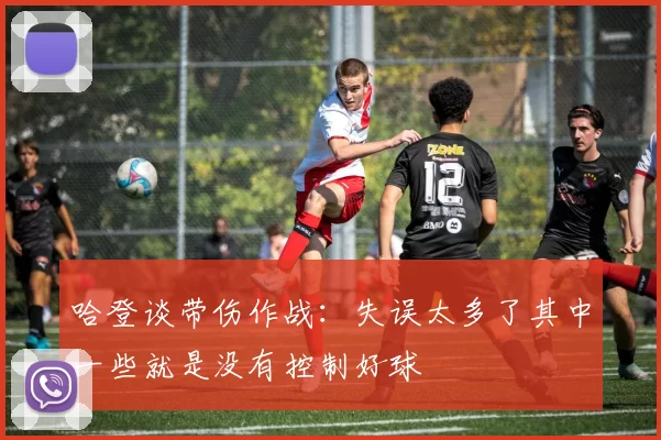 哈登谈带伤作战：失误太多了其中一些就是没有控制好球